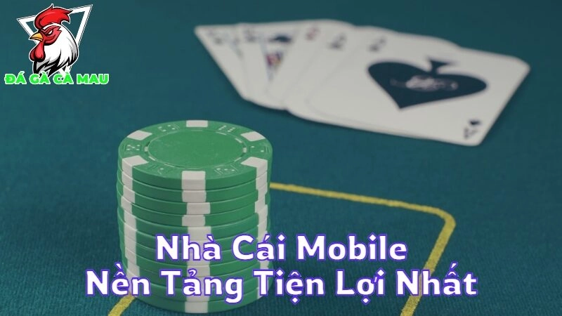 Nhà Cái Mobile Với Nền Tảng Tiện Lợi Nhất