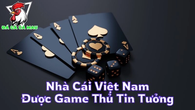 Nhà Cái Việt Nam Được Game Thủ Tin Tưởng